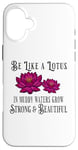 iPhone 16 Plus Be Like a Lotus Strong Beautiful Positive Quote Lotus Garden Case