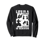 Life is a game Aikido is serious - Funny Aikido Sayings Sweatshirt