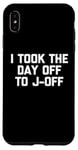 Coque pour iPhone XS Max I Took The Day Off To J-Off – Funny Saying Sarcastic Men