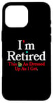 iPhone 16 Pro Max I'M RETIRED This Is As Dressed Up As I Get Funny Sarcasm Pun Case