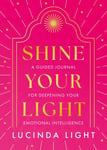 Shine Your Light  A Guided Journal for Deepening Your Emotional Intelligence