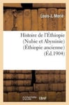 Histoire de l&#039;Ethiopie (Nubie Et Abyssinie): Depuis Les Temps Les Plus Recules Jusqu&#039;a Nos Jours