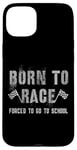 iPhone 15 Plus Funny BORN TO RACE Run Racing Forced To Go To School Running Case