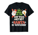 Be Nice To The Tattoo Artist Santa Watching Funny Christmas T-Shirt