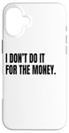 iPhone 16 Plus I DON’T DO IT FOR THE MONEY Funny White Lie Party Costume Case