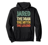 Jared The Man The Myth The Legend Shirt First Name Jared Pullover Hoodie