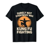 Surely Not Everybody Was Kung Fu Fighting Sarcastic T-Shirt