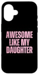 Coque pour iPhone 16 Pink Awesome Like My Fille Papa