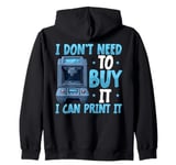 I Don't need to Buy I Can Print It 3D Printer Humor Zip Hoodie