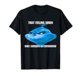 Funny That Feeling When Knee Surgery Is Tomorrow Meme T-Shirt