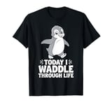 Today I Waddle Through Life Penguin Humor T-Shirt