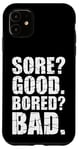 iPhone 11 Funny SORE? GOOD. BORED? BAD. Weight Lifting Gym Fitness Pun Case