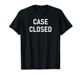 Case Closed, Funny, Joke, Sarcastic, Family T-Shirt