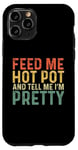 iPhone 11 Pro Feed Me Hot Pot And Tell Me I'm Pretty - Funny Hot Pot Case