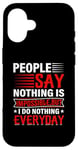 iPhone 16 People Say Nothing Is Impossible But I Do Nothing Everyday Case