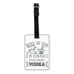 Never Cry Over Spilt Milk It Could Have Been Vodka Visual Luggage Tag Suitcase