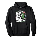 The Party Don't Start Till Dill I Walk In funny Pullover Hoodie