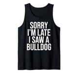 Sorry I'm Late I Saw A Bulldog Dog Funny Tank Top