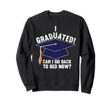 I Graduated Can I Go Back To Bed Now Funny Graduation Sweatshirt