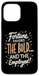 iPhone 13 Pro Max Funny Luck Fortune Favors the Bold and The Employed HR Love Case