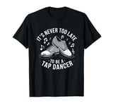 It's Never Too Late To Be A Tap Dancer, Dancing Lesson T-Shirt