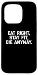 Coque pour iPhone 15 Pro T-shirt humoristique pour entraînement et gym avec inscription « Eat Right, Stay Fit, Die Anyway »