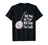 Will Play for Free Will Stop For Cash Country Music Banjo T-Shirt