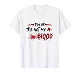 I'm Ok It's Not My Blood Sarcastic Men Horror Bloody Clothes T-Shirt