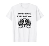 I Only Have Eyes For You English Springer Spaniel Dog Funny T-Shirt