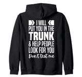 I'll Put You In The Trunk And Help People Look For You Zip Hoodie