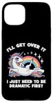 Coque pour iPhone 15 Plus I'll Get Over It, I Just Need To Be Dramatic First - Licorne