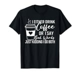 I Either Drink Coffee Or I Say Bad Words Funny Quote T-Shirt