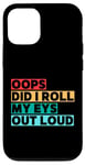 Coque pour iPhone 12/12 Pro Citation amusante Oops Did I Roll My Eyes Out Loud