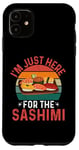 iPhone 11 I'm Just Here For The Sashimi - Funny Sashimi Festival Case