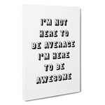 I'M Here To Be Awesome Typography Canvas Print for Living Room Bedroom Home Office Décor, Wall Art Picture Ready to Hang, 30 x 20 Inch (76 x 50 cm)