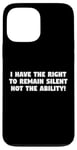 iPhone 13 Pro Max I Have the Right to Remain Silent Not the Ability Case