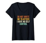 Womens Do Not Invite Me To Afters I Have No Self Control V-Neck T-Shirt