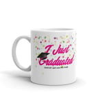 I Just Graduated Funny Mug - Class of 2018 - Graduation Gifts Men Ladies  #12099