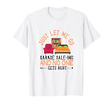 Garage Selling Just Let Me Go Yard Sales Garage Sale T-Shirt