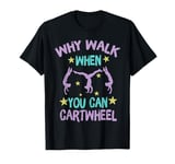 Why Walk When You Can Cartwheel Fun Gymnast Girl T-Shirt