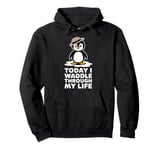 Today I Waddle Through My Life Penguin Pullover Hoodie