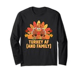 Turkey AF Thanksgiving Family Turkey Day Relatives Dad Jokes Long Sleeve T-Shirt