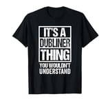 It's A Dubliner Thing You Wouldn't Understand Dublin T-Shirt