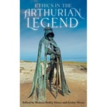 Ethics in the Arthurian Legend (inbunden, eng)