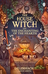 The House Witch and The Enchanting of the Hearth: Fall in love with the cosy fantasy romance that’s got everyone talking