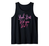 Womens Yeah But Did You Die? Funny Gym Fitness Workout Tank Top