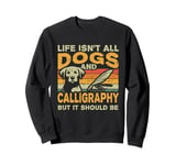 Retro Life Isn't All Dogs And Calligraphy and Hand Lettering Sweatshirt