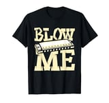 Blow Me - Harmonica Player Harmonicist French Harp Player T-Shirt