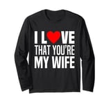 I Love That You Are My Wife Heart Married Husband Spouse Man Long Sleeve T-Shirt