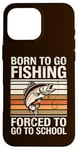 Coque pour iPhone 16 Pro Max Born To Go Fishing Forced School Kids Humour Fisherman Youth